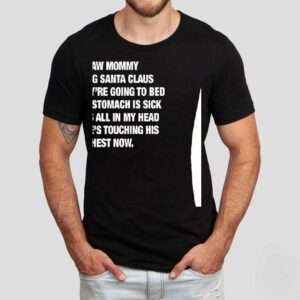 I Saw Mommy Kissing Santa Claus Now They’re Going To Bed And My Stomach Is Sick Christmas Shirt