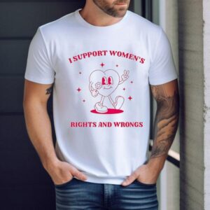 I Support Women’s Rights And Wrongs Heart Shirt