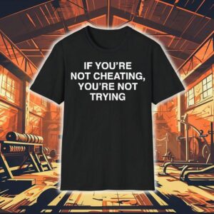 If You’re Not Cheating You’re Not Trying Shirt