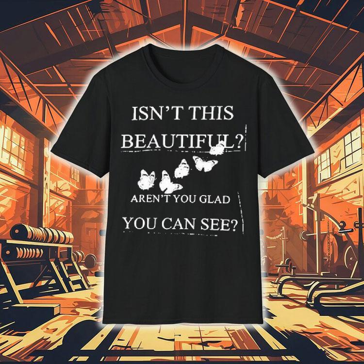Isn’t This Beautiful Aren’t You Glad You Can See Shirt Isn’t This Beautiful Aren’t You Glad You Can See Shirt