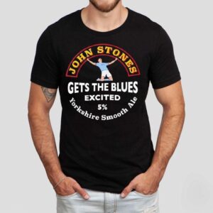 John Stones Gets The Blues Excited Yorkshire Smooth Ale Shirt