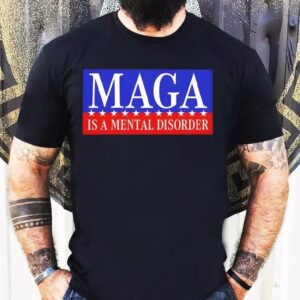 Maga Is A Mental Disorder Shirt