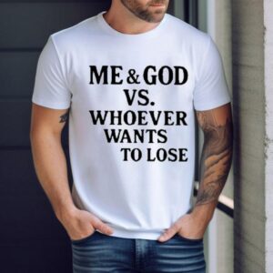 Me And God Vs Whoever Wants To Lose Shirt
