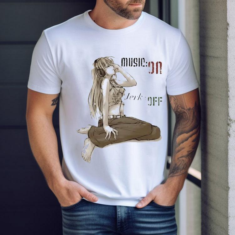 Music On Jerk Off Shirt Music On Jerk Off Shirt