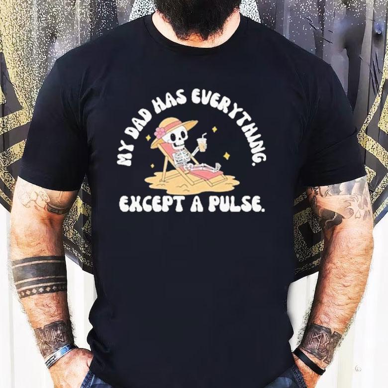My Dad Has Everything Except A Pulse Skeleton Shirt My Dad Has Everything Except A Pulse Skeleton Shirt