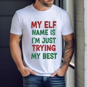 My Elf Name Is I’m Just Trying My Best Christmas Shirt