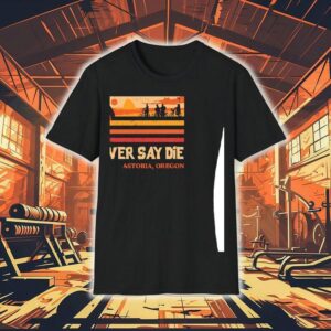 Never Say Die Astoria Oregon Vintage Shirt
