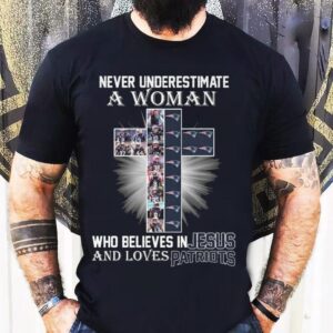 Never Underestimate A Woman Who Believes In Jesus And Loves New England Patriots 2025 Shirt