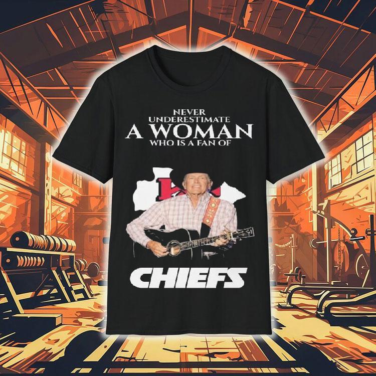 Never Underestimate A Woman Who Is A Fan Of George Strait And Kansas City Chiefs Shirt Never Underestimate A Woman Who Is A Fan Of George Strait And Kansas City Chiefs Shirt