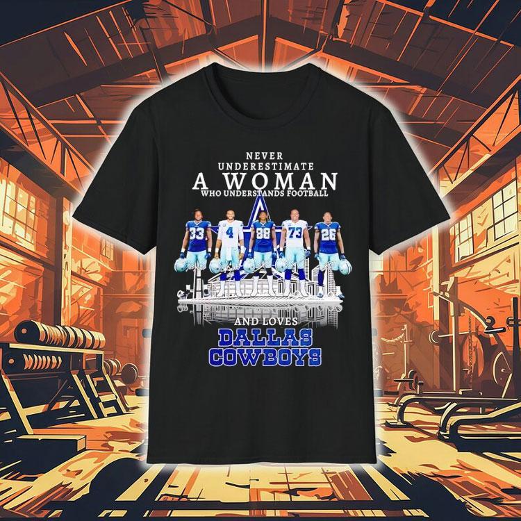 Never Underestimate A Woman Who Understands Football And Loves Dallas Cowboys Shirt Never Underestimate A Woman Who Understands Football And Loves Dallas Cowboys Shirt