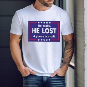 No Realiy He Lost And You’re In A Cult Shirt