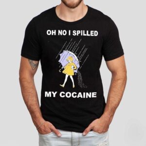 Oh No I Spilled My Cocaine Shirt 1 Oh No I Spilled My Cocaine Tshirt