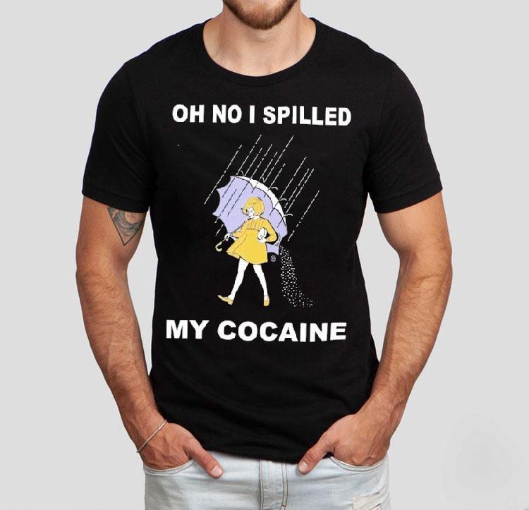 Oh No I Spilled My Cocaine Shirt Oh No I Spilled My Cocaine Shirt