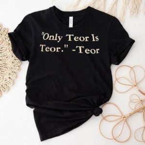 Only Teor Is Teor Teor Shirt
