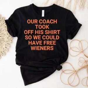 Our Coach Took Off His Shirt So We Could Have Free Wieners Chicago Bears Shirt