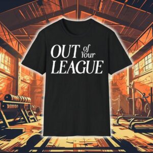 Out Of Your League Shirt