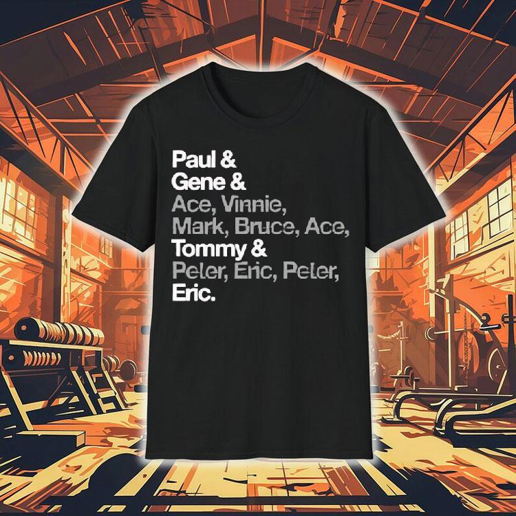 Paul Gene Ace Vinnie Mark Bruce Ace Tommy Peter Eric Peter Eric Shirt Paul Gene Ace Vinnie Mark Bruce Ace Tommy Peter Eric Peter Eric Shirt