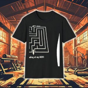 Quit Looking At My Ass Shirt