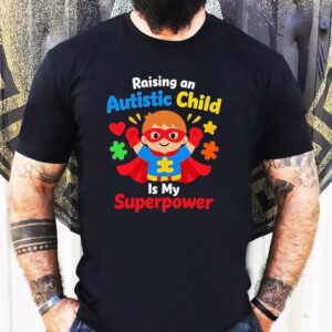 Raising An Autistic Child Is My Superpower Shirt