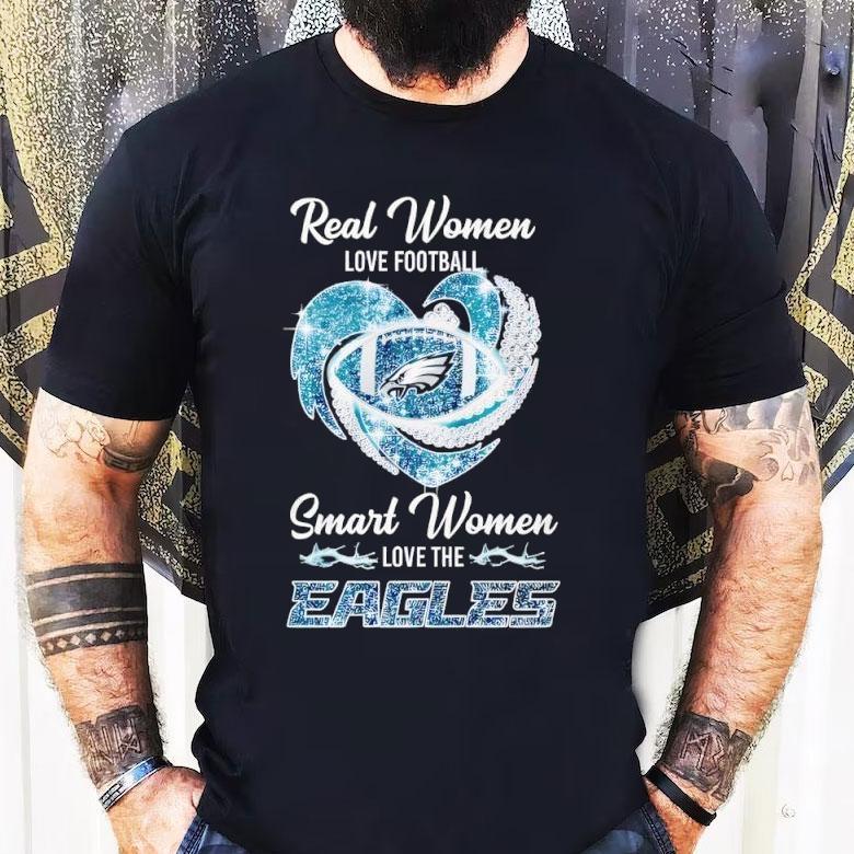 Real Women Love Football Smart Women Love The Eagles Shirt Real Women Love Football Smart Women Love The Eagles Shirt