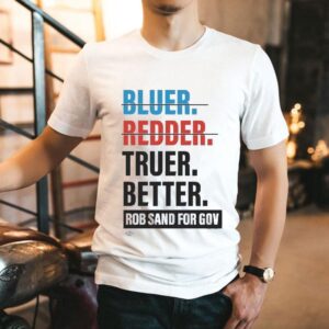 Rob Sand For Gov Bluer Redder Truer. Better Shirt