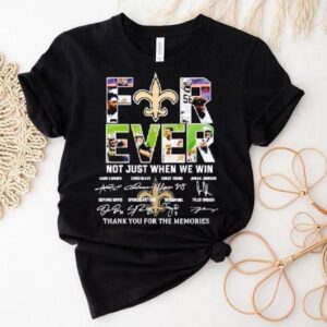 Saints Forever Not Just When We Win Thank You For The Memories Signatures Shirt