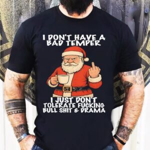 Santa I Don’t Have A Bad Temper I Just Don’t Tolerate Fucking Bull Shit Drama Shirt