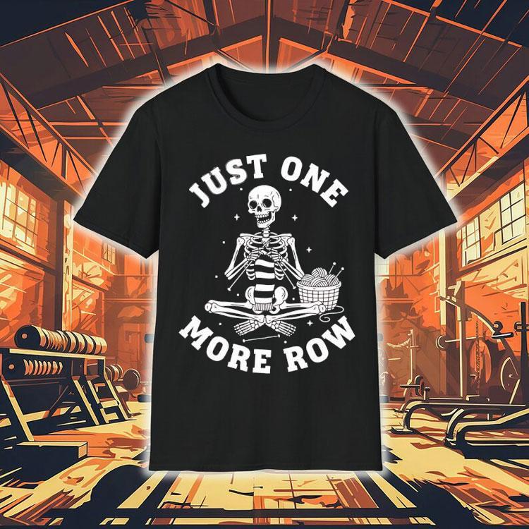 Skeleton Knitting Just One More Row Shirt Skeleton Knitting Just One More Row Shirt