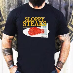 Sloppy Steaks I Think You Should Leave Shirt