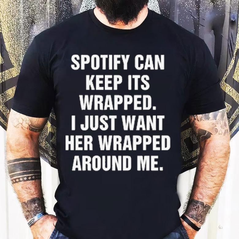 Spotify Can Keep Its Wrapped. I Just Want Her Wrapped Around Me Shirt Spotify Can Keep Its Wrapped. I Just Want Her Wrapped Around Me Shirt