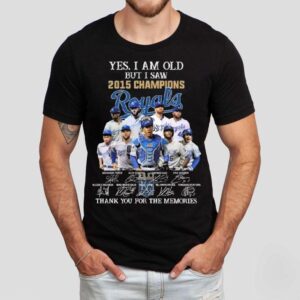 Yes I Am Old But I Saw 2015 Champions Kansas City Royals Players Signatures Thank You For The Memories Shirt