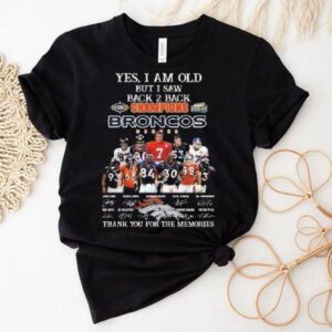 Yes I Am Old But I Saw Xxxii Xxxiii Back 2 Back Champions Denver Broncos Players Signatures Thank You For The Memories Shirt