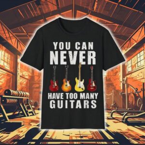 You Can Never Have Too Many Guitars Tshirt