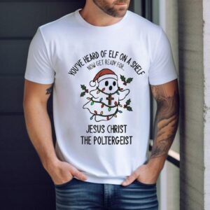 You’ve Heard Of Elf On A Shelf Now Get Ready For Jesus Christ The Poltergeist Ghost Christmas Shirt