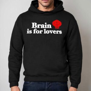 Brain Is For Lovers Graphic Shirt 2 Brain Is For Lovers Graphic Hoodie