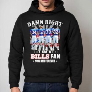 Buffalo Bills Damn Right I Am Bills Fan Now And Forever Players And Signature Shirt 2 Buffalo Bills Damn Right I Am Bills Fan Now And Forever Players And Signature Hoodie