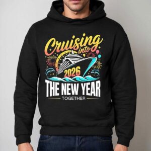 Cruising Into The New Year Together 2026 Matching Family Cruise Party Shirt 2 Cruising Into The New Year Together Matching Family Cruise Party Hoodie
