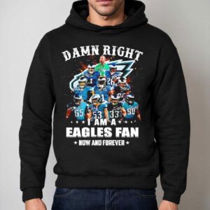 Damn Right I Am A Philadelphia Eagles Nfl Team Fan Now Forever Shirt 2 Damn Right I Am A Philadelphia Eagles Nfl Team Fan Now Forever Hoodie
