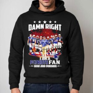 Damn Right I'm A New England Patriots Fan Now Forever Super Bowl Champions Graphic Shirt 2 Damn Right I M A New England Patriots Fan Now Forever Super Bowl Champions Graphic Hoodie
