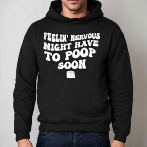 Feelin Nervous Might Have To Poop Soon Hoodie