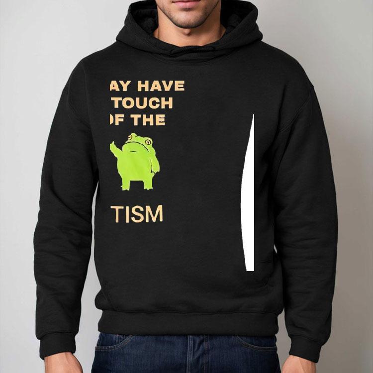 Frog I May Have A Touch Of The Tism Shirt Frog I May Have A Touch Of The Tism Shirt