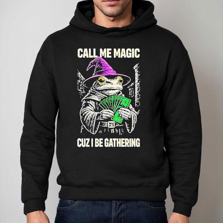Frog Wizard Call Me Magic Cuz I Be Gathering Shirt Frog Wizard Call Me Magic Cuz I Be Gathering Shirt