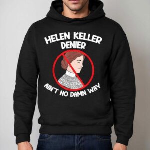 Helen Keller Denies Ain't No Way Shirt 2 Helen Keller Denies Ain T No Way Hoodie