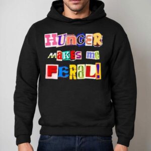 Hunger Makes Me Feral Dramatic Personality Phrase Shirt 2 Hunger Makes Me Feral Dramatic Personality Phrase Hoodie