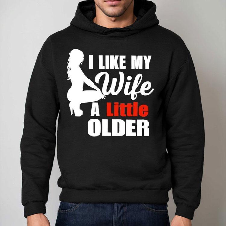 I Like My Wife A Little Older Shirt I Like My Wife A Little Older Shirt
