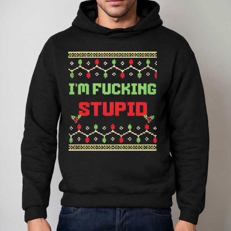 I’m Fucking Stupid Christmas Shirt I’m Fucking Stupid Christmas Shirt