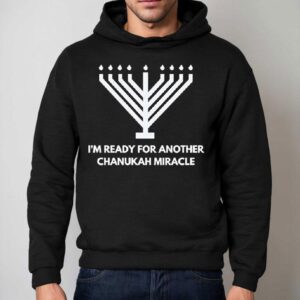 I'm Ready For Another Chanukah Miracle Shirt 2 I M Ready For Another Chanukah Miracle Hoodie