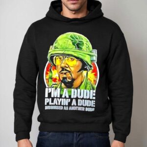 Kirk Lazarus Tropic Thunder I'm A Dude Playin' A Dude Disquised As Another Dude Shirt 2 Kirk Lazarus Tropic Thunder I M A Dude Playin A Dude Disquised As Another Dude Hoodie