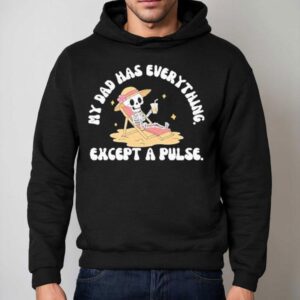 My Dad Has Everything Except A Pulse Skeleton Shirt 2 My Dad Has Everything Except A Pulse Skeleton Hoodie