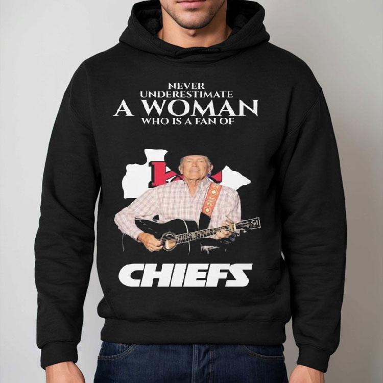 Never Underestimate A Woman Who Is A Fan Of George Strait And Kansas City Chiefs Shirt Never Underestimate A Woman Who Is A Fan Of George Strait And Kansas City Chiefs Shirt